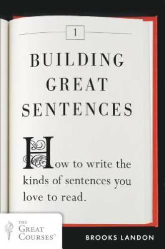 Building Great Sentences: How to Write the Kinds of Sentences You Love to – GOOD