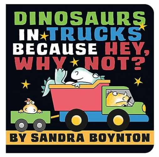 Dinosaurs in Trucks Because Hey, Why – Board book, by Boynton Sandra – Very Good