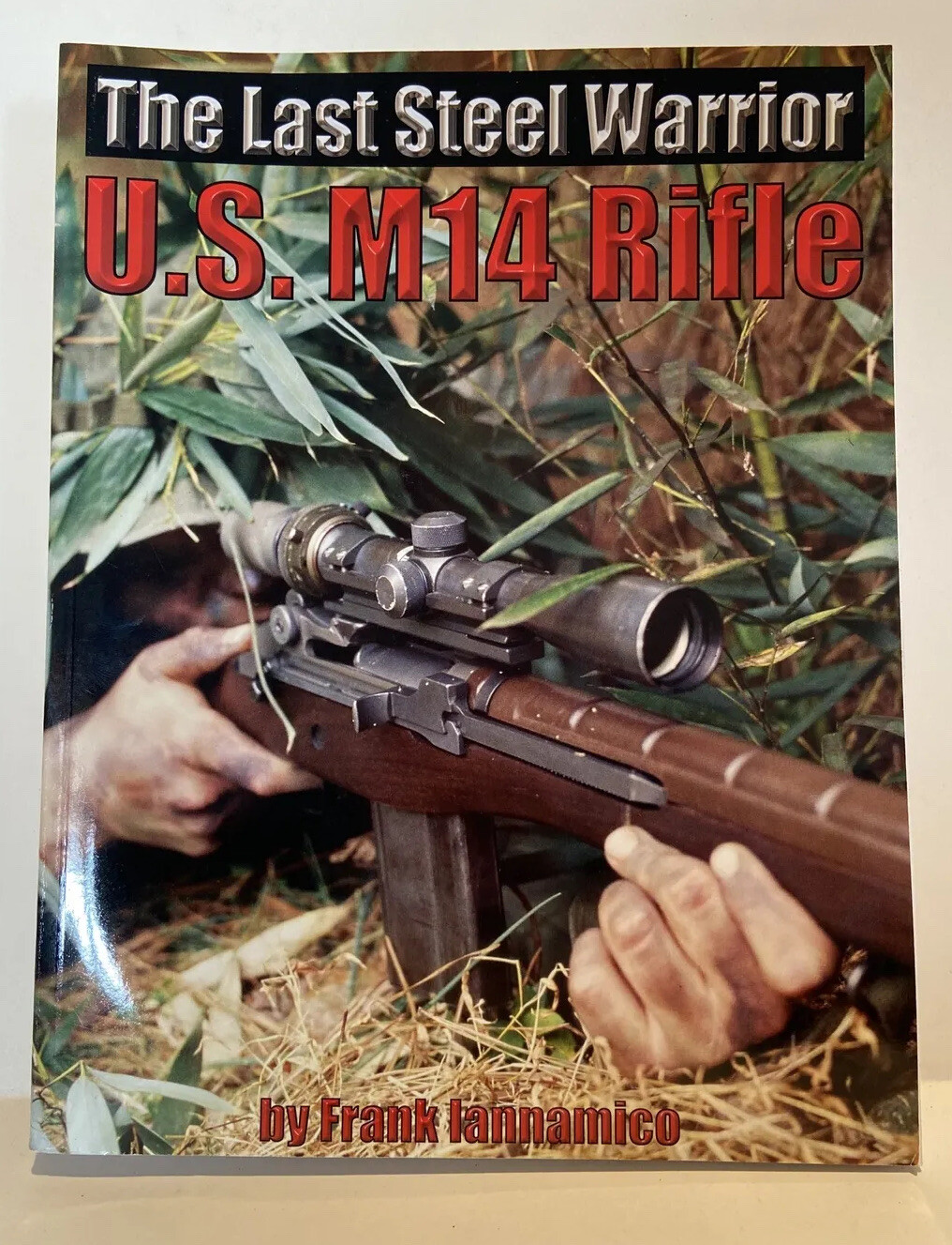 The U. S. M14 Rifle The Last Steel Warrior by Frank Iannamico (2005, Trade PB)