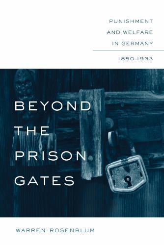 Beyond the Prison Gates: Punishment & Welfare in Germany, 1850-1933