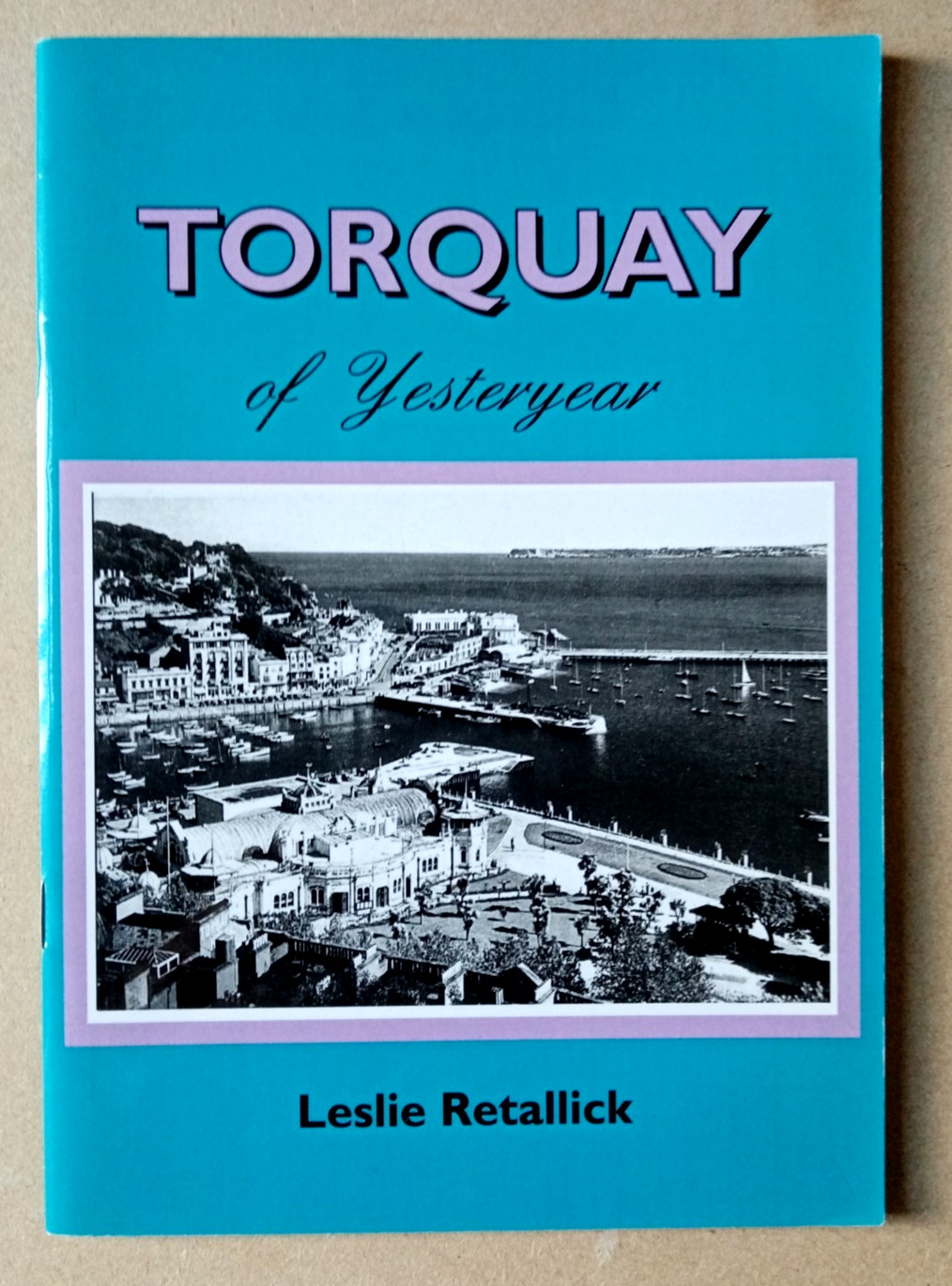 Torquay of Yesteryear by Leslie Retallick, 2002 pb illustrations LOCAL HISTORY