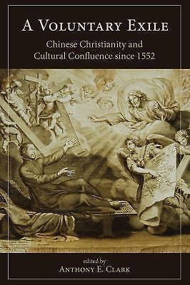 Voluntary Exile : Chinese Christianity and Cultural Confluence Since 1552 by…