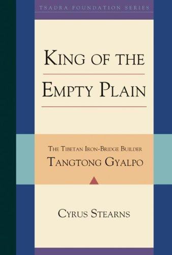 King of the Empty Plain: The Tibetan Iron-Bridge Builder Tangtong Gyalpo, Stearn