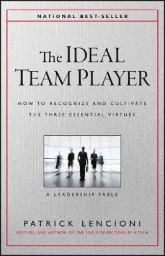 The Ideal Team Player: How to Recognize and Cultivate The Three Essential – GOOD