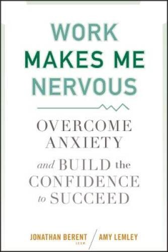 Work Makes Me Nervous: Overcome Anxiety and Build the Confidence to – GOOD