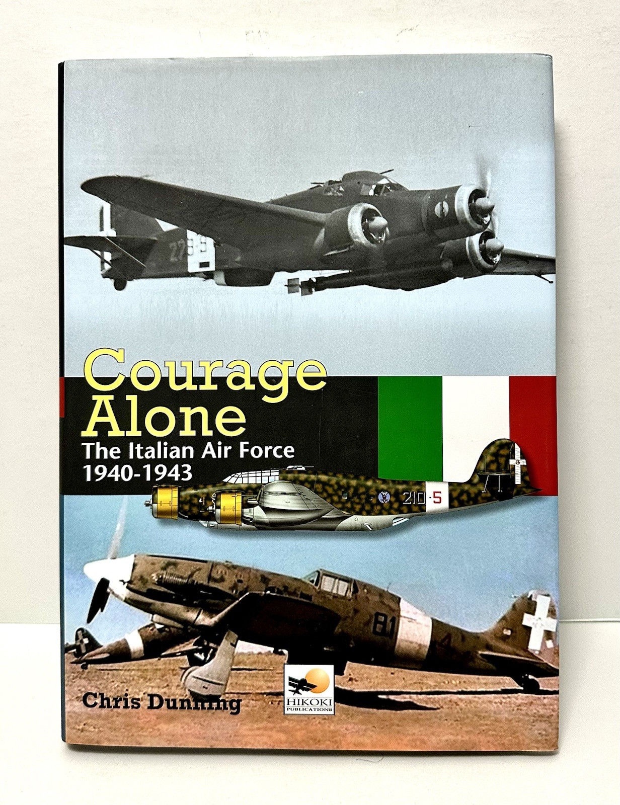 Courage Alone: The Italian Air Force, 1940-1943 by Chris Dunning 2009 Hardcover