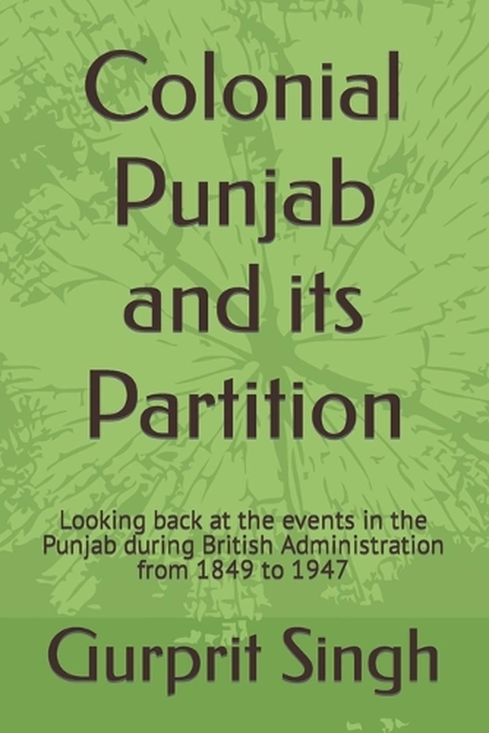 Colonial Punjab and its Partition: Looking back at the events in the Punjab duri