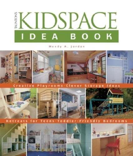 Taunton’s Kidspace Idea Book: Creative Playrooms-Clever Storage Ideas by Jordan
