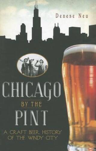 Chicago by the Pint: A Craft Beer History of the Windy City (Amer – VERY GOOD