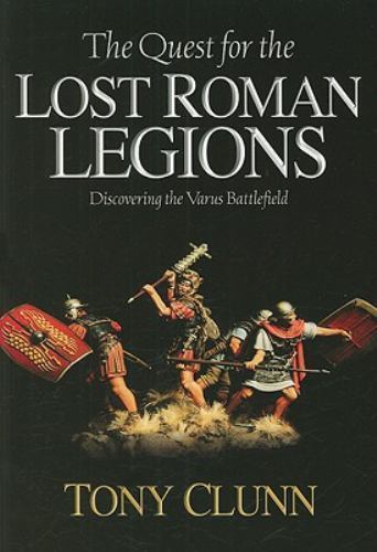 QUEST FOR THE LOST ROMAN LEGIONS: Discovering the Varus Battlefield – Tony Clunn