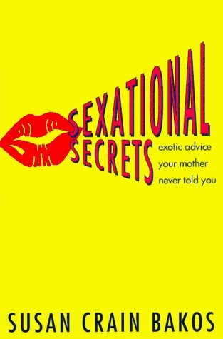Sexational Secrets: Exotic Advice Your Mother Never Gave You by Bakos, Susan Cra