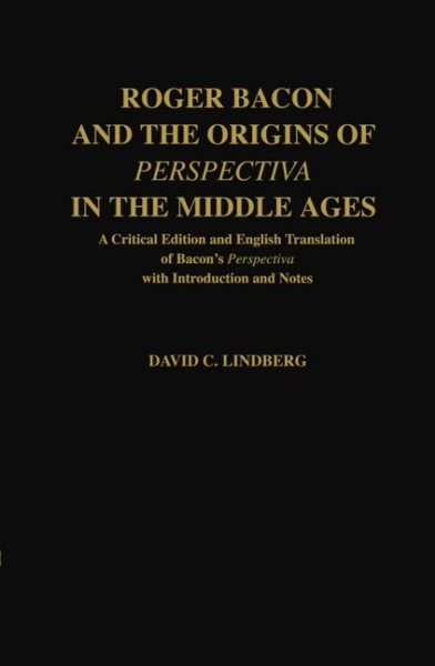 Roger Bacon and the Origins of Perspectiva in the Middle Ages : A Critical Ed…