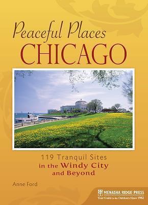 Peaceful Places Chicago: 119 Tranquil Sites in the Windy City and Beyond by