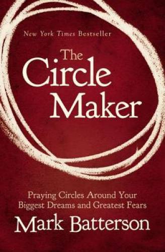 The Circle Maker: Praying Circles Around Your Biggest Dreams and Greates – GOOD