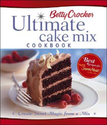 Betty Crocker’s Ultimate Cake Mix Cookbook: Create Sweet Magic from a Mix – GOOD