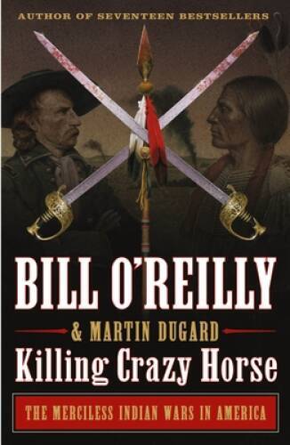 Killing Crazy Horse: The Merciless Indian Wars in America (Bill ORe – VERY GOOD