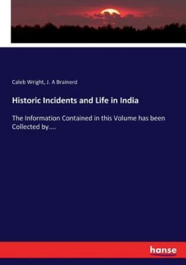 Historic Incidents And Life In India: The Information Contained In This Vol…