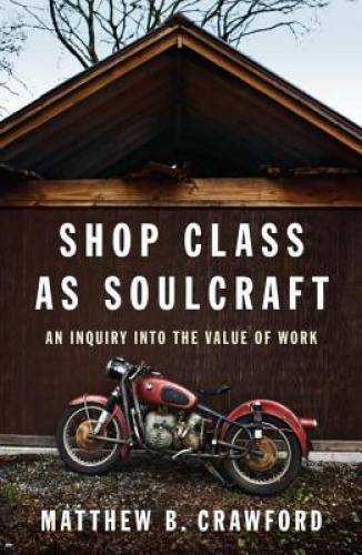 Shop Class as Soulcraft: An Inquiry Into the Value of Work – Hardcover – GOOD
