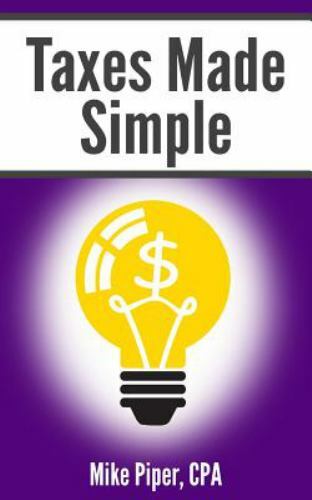 Taxes Made Simple: Income Taxes Explained in 100 Pages or Less by Piper, Mike