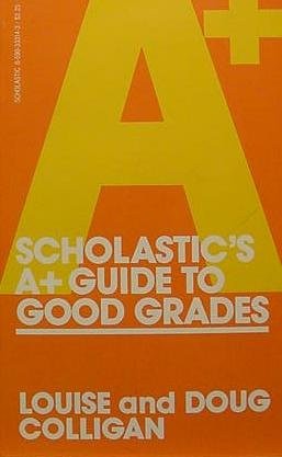 SCHOLASTIC’S A+ GUIDE TO GOOD GRADES By Louise Colligan & Doug Colligan *VG+*