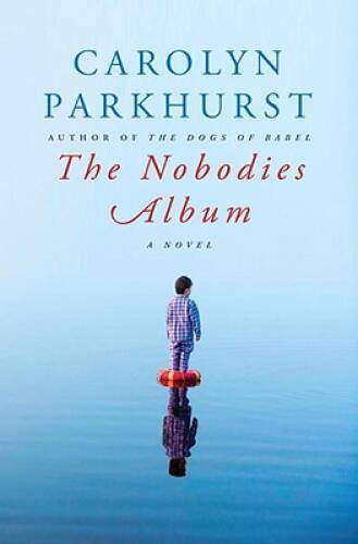 The Nobodies Album: A Novel – Hardcover By Parkhurst, Carolyn – GOOD