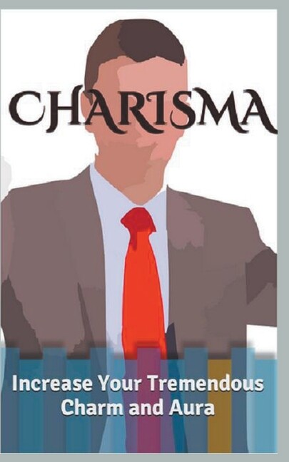 Charisma: Increase Your Tremendous Charm And Aura