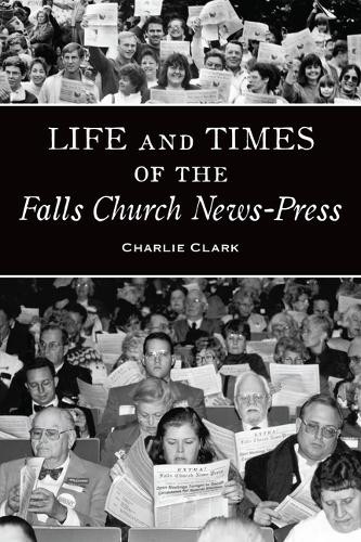 Charlie Clark Life and Times of the Falls Church News-Pr (Paperback) (UK IMPORT)