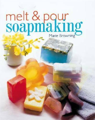 Melt & Pour Soapmaking – Hardcover By Browning, Marie – GOOD
