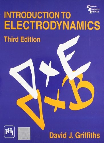 INTRODUCTION TO ELECTRODYNAMICS (3RD EDITION) By David J. Griffiths