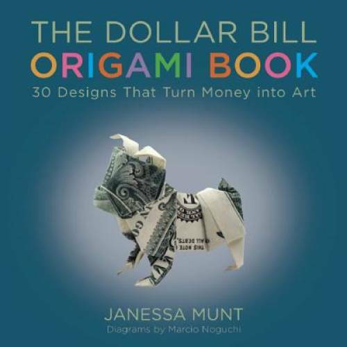 The Dollar Bill Origami Book: 30 Designs That Turn Money into Art – GOOD