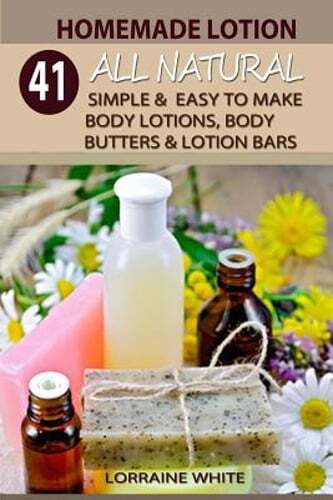 Homemade Lotion: 41 All Natural Simple & Easy To Make Body Lotions, Body Butters