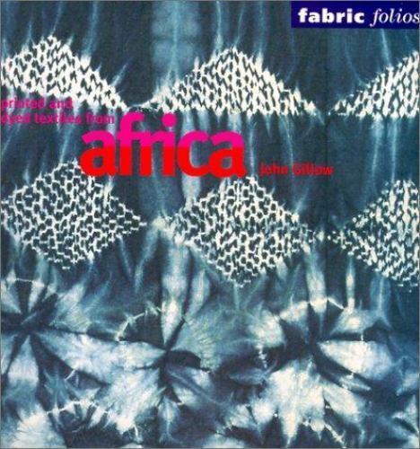 Printed and Dyed Textiles from Africa (Fabric Folios) by John Gillow