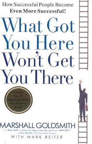 What Got You Here Won’t Get You There: How Successful People Become – VERY GOOD