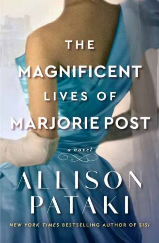 The Magnificent Lives of Marjorie Post: A Novel by Pataki, Allison