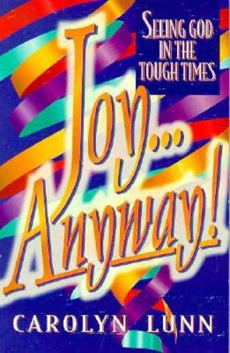 Joy…Anyway!: Seeing God in Tough Times – Paperback By Carolyn Lunn – GOOD