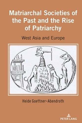Matriarchal Societies of the Past and the Rise of Patriarchy: West Asia and: New