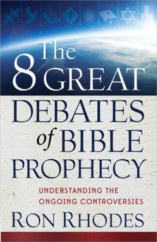 The 8 Great Debates of Bible Prophecy: Understanding the Ongoing Contro – GOOD