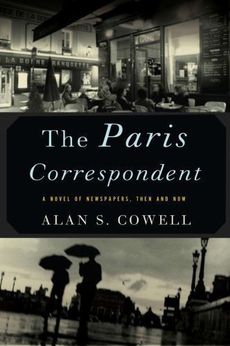 The Paris Correspondent: A Novel of Newspapers, Then and Now by Cowell, Alan