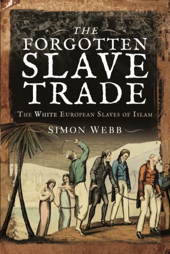 Forgotten Slave Trade : The White European Slaves of Islam, Paperback by Webb…