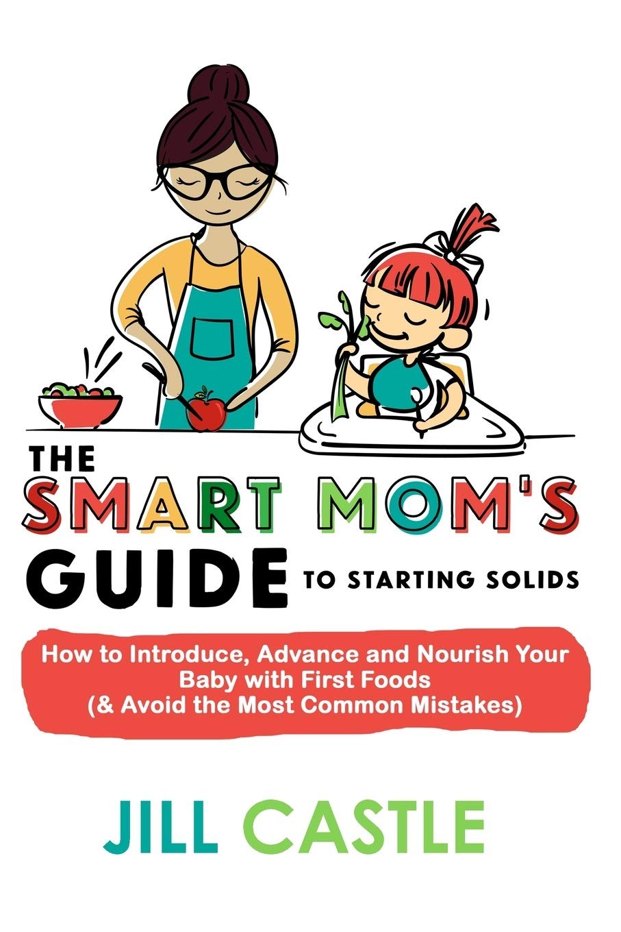 The Smart Mom’s Guide to Starting Solids: How to Introduce, Advance, and Nou…