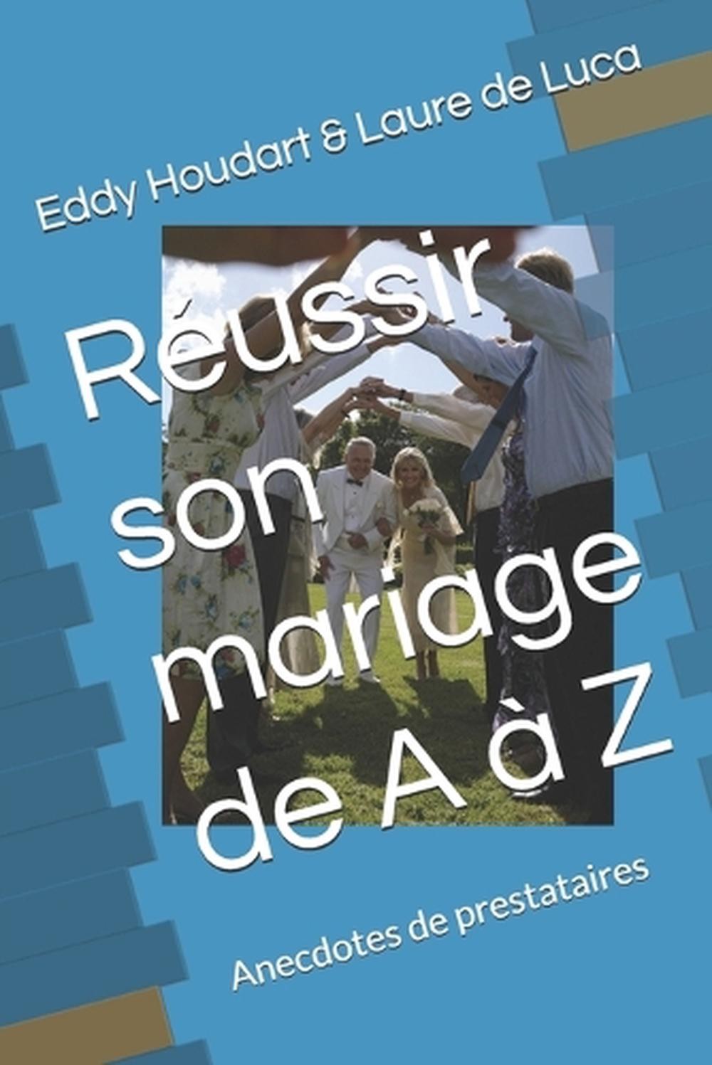 Russir son mariage de A Z: Anecdotes de prestataires by Laure de Luca (French) P
