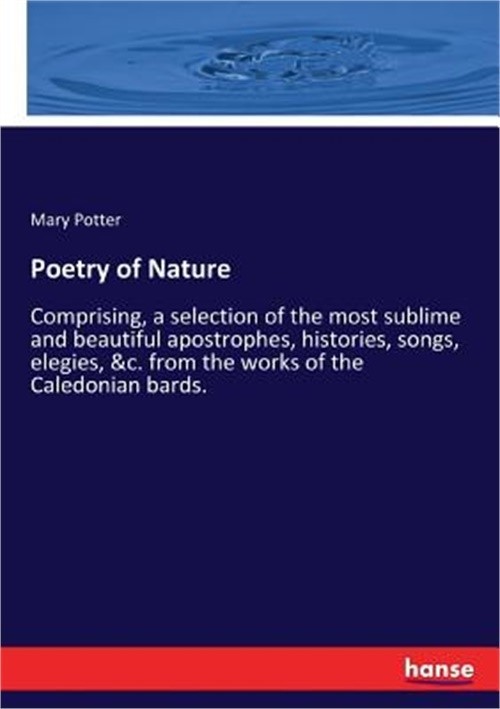 Poetry of Nature: Comprising, a selection of the most sublime and beautiful apos