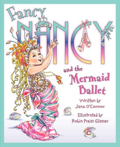 Fancy Nancy and the Mermaid Ballet – Hardcover By O’Connor, Jane – GOOD