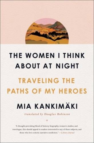 The Women I Think About at Night: Traveling the Paths of My Heroes – VERY GOOD