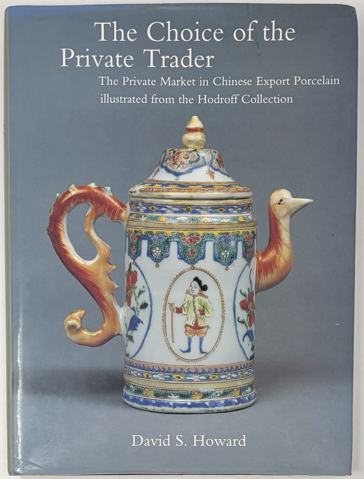 Choice of Private Trader Market in Chinese Export Porcelain Book Howard Hodroff