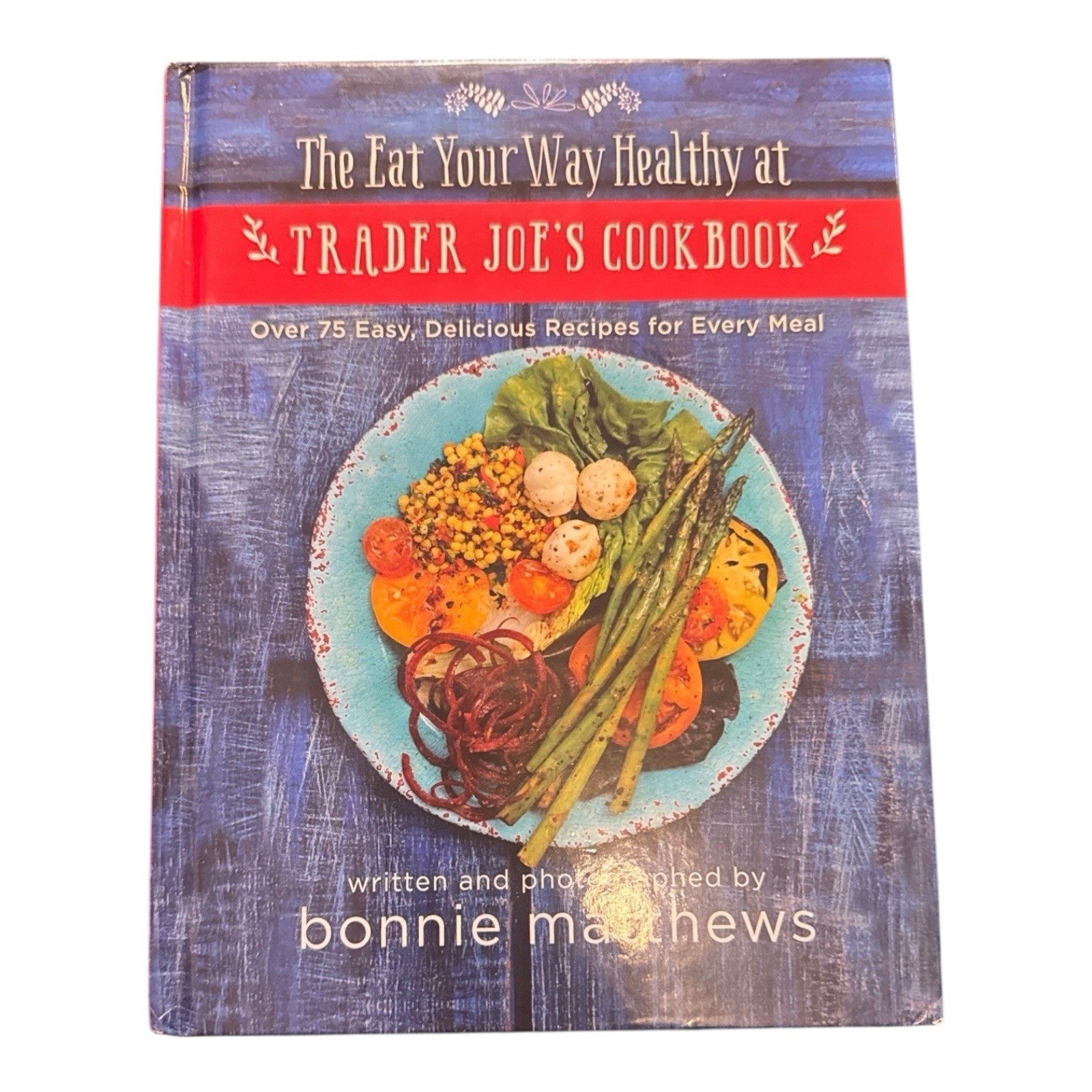 Eat Your Way Healthy at Trader Joe’s Cookbook : Over 75 Easy, Delicious Recipes