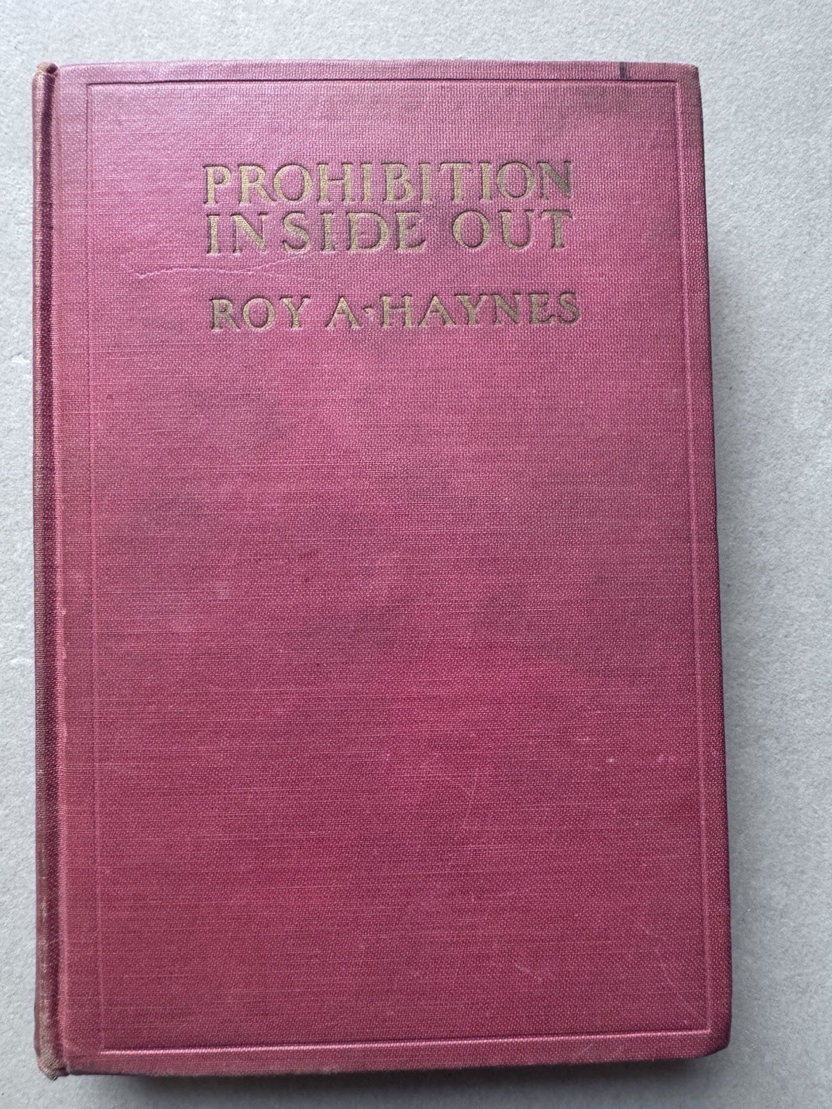 Prohibition Inside Out Roy A Haynes 1st Edition 1923 HC VG Doubleday