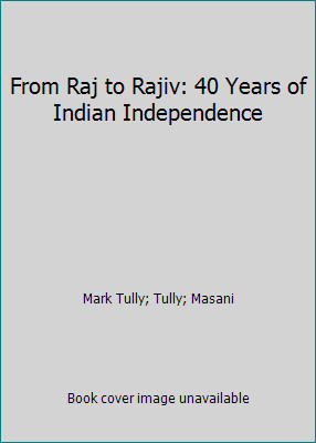 From Raj to Rajiv: 40 Years of Indian Independence by Mark Tully; Tully; Masani