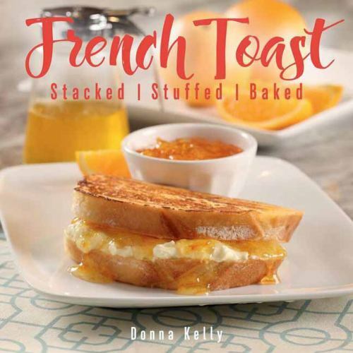 French Toast, New Edition: Stacked, Stuffed, Baked by Kelly, Donna