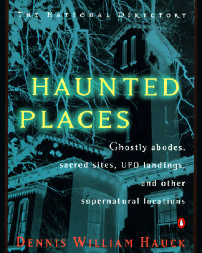 Haunted Places: The National Directory: Ghostly Abodes, Sacred Sites, UFO – GOOD